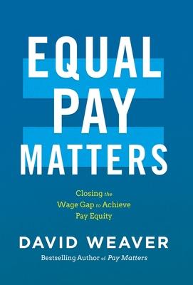 Equal Pay Matters: Closing the Wage Gap to Achieve Pay Equity