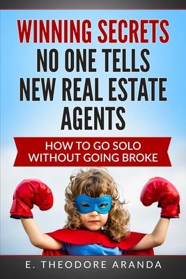 Winning Secrets No One Tells New Real Estate Agents: How To Go Solo without Going Broke