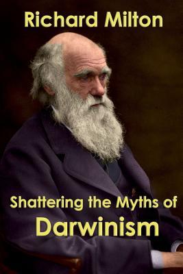 Shattering the Myths of Darwinism