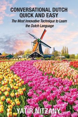 Conversational Dutch Quick and Easy: The Most Innovative Technique to Learn the Dutch Language, The Netherlands, Amsterdam, Holland