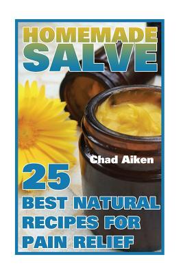 Homemade Salve: 25 Best Natural Recipes for Pain Relief: (Psychoactive Herbal Remedies)