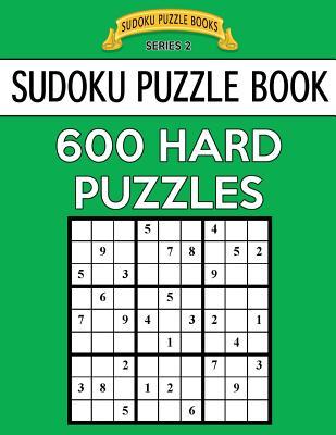 Sudoku Puzzle Book, 600 HARD Puzzles: Single Difficulty Level For No Wasted Puzzles