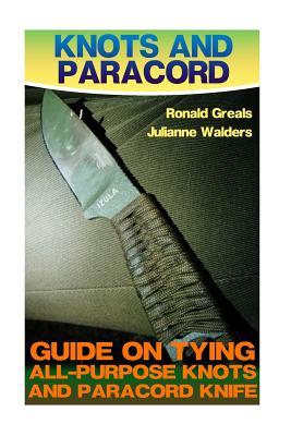 Knots And Paracord: Guide On Tying All-Purpose Knots And Paracord Knife: (Paracord Projects, For Bug Out Bags, Survival Guide, Hunting, Fi