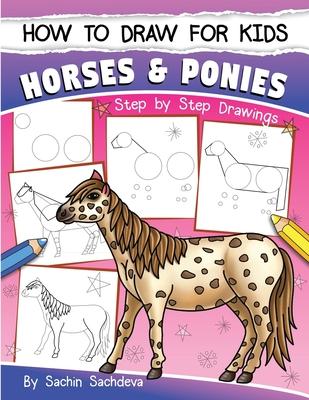 How to Draw for Kids (Horses & Ponies): An Easy STEP-BY-STEP Guide to Drawing different breeds of Horses and Ponies like Appaloosa, Arabian, Dales Pon