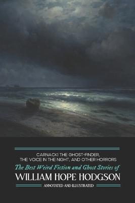 Carnacki the Ghost-Finder, The Voice in the Night, and Other Horrors: The Best Weird Fiction & Ghost Stories of William Hope Hodgson