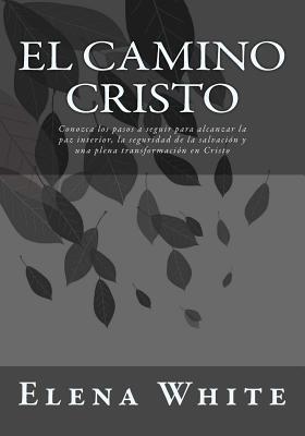 El Camino Cristo: Conozca los pasos a seguir para alcanzar la paz interior, la seguridad de la salvacin y una plena transformacin en C