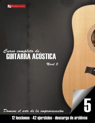 Curso completo de guitarra acstica nivel 5: Domine el arte de la improvisacin