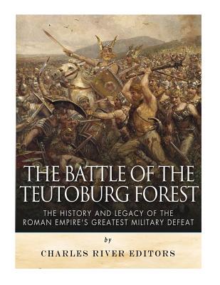 The Battle of the Teutoburg Forest: The History and Legacy of the Roman Empire's Greatest Military Defeat