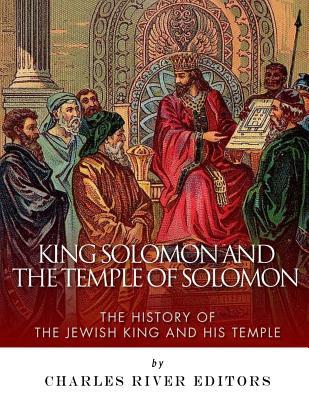 King Solomon and the Temple of Solomon: The History of the Jewish King and His Temple