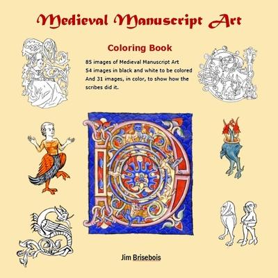 Medieval Manuscript Art Colouring Book: 85 images of Medieval Manuscript Art. 54 images in black and white to be coloured and 31 images in colour so y