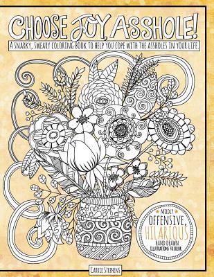 Choose Joy Asshole: Swear Word Adult Coloring Book, Stress Relief via Humorous Phrases & Creative Insults to the Shitty People in your Lif