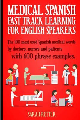 Medical Spanish: Fast Track Learning for English Speakers: The 100 most used Spanish medical words by doctors, nurses and patients with