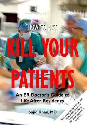 How to Not Kill Your Patients: An ER Doctor's Guide to Life after Residency