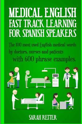 Medical English: Fast Track Learning for Spanish Speakers: The 100 most used English medical words by doctors, nurses and patients with