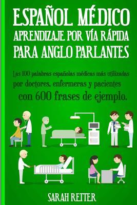 Espanol Medico: Aprendizaje por Via Rapida Para Anglo Parlantes: Las 100 palabras espaolas mdicas ms utilizadas por doctores, enfer