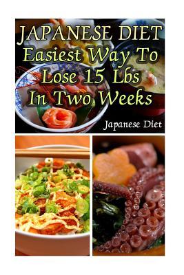 Japanese Diet: Easiest Way To Lose 15 Lbs In Two Weeks: (Weight Loss Programs, Weight Loss Books, Weight Loss Plan, Easy Weight Loss,