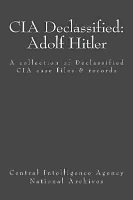 CIA Declassified: Adolf Hitler: A collection of Declassified CIA case files and reports