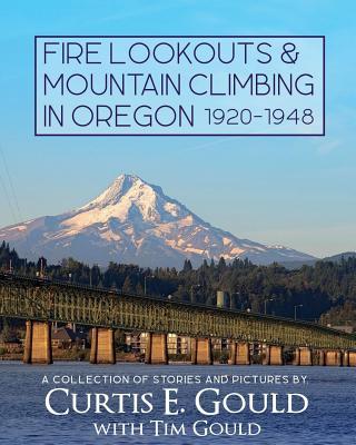 Fire Lookouts & Mountain Climbing in Oregon 1920-1948: A Collection of Stories and Pictures