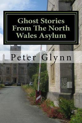 Ghost Stories From The North Wales Asylum: A Personal Collection