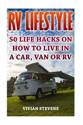 RV Lifestyle: 50 Life Hacks On How To Live In A Car, Van Or RV