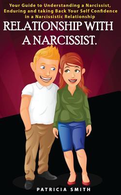 Relationship with a Narcissist: : Your Guide to Understanding, Enduring and taking Back Your Self Confidence in a Narcis-sistic Relationship