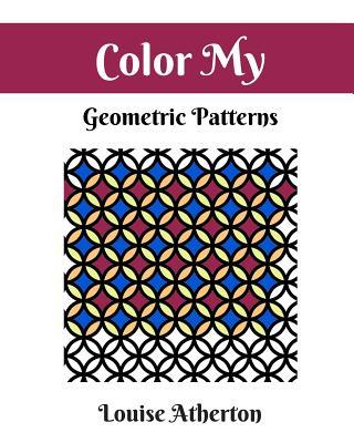 Color My Geometric Patterns 1: Adult Coloring