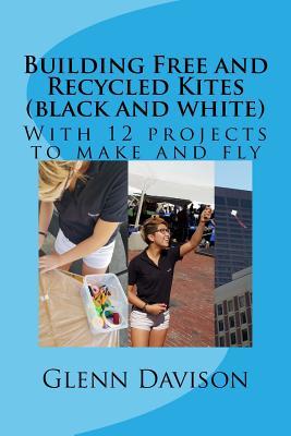 Building Free and Recycled Kites (Black and White): With 12 projects to make and fly