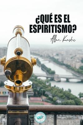 Qu es el Espiritismo?: Introduccin al conocimiento del Mundo Invisible o de los Espritus