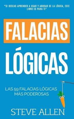 Falacias lgicas: Las 59 falacias lgicas ms poderosas con ejemplos y descripciones simples de comprender: Aprende a ganar tus argument