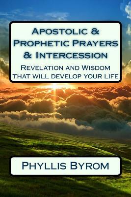 Apostolic & Prophetic Prayers & Intercession: Revelation and Wisdom that will develop your life