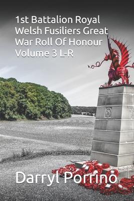 1st Battalion Royal Welsh Fusiliers Great War Roll Of Honour Volume 3 L-R