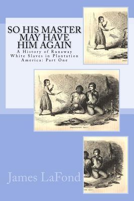 So His Master May Have Him Again: A History of Runaway White Slaves in Plantation America: Part One