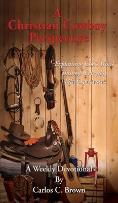 A Christian Cowboy Perspective: Explaining God's Word Through Everyday Life Experiences