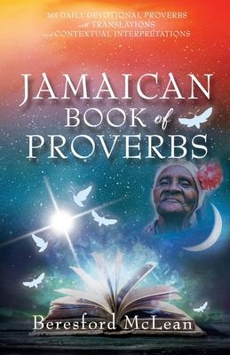 Jamaican Book of Proverbs: 365 Daily Devotional Proverbs with Translations and Contextual Interpretations