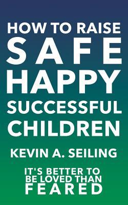 How to raise Safe, Happy, Successful Children