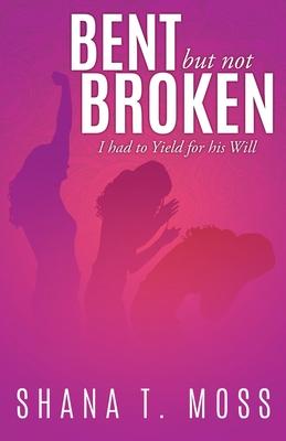 Bent But Not Broken: I had to Yield for his Will