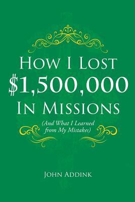 How I Lost $1,500,000 In Missions: (And What I Learned from My Mistakes)