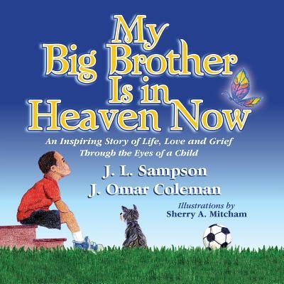 My Big Brother Is in Heaven Now: An Inspiring Story of Life, Love and Grief Through The Eyes of a Child