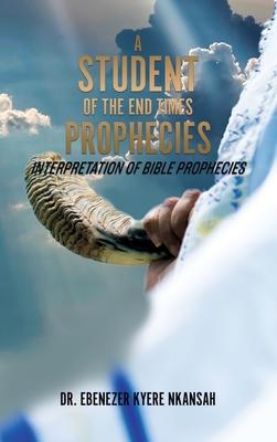 A Student of the End Times Prophecies: Interpretation of Bible Prophecies