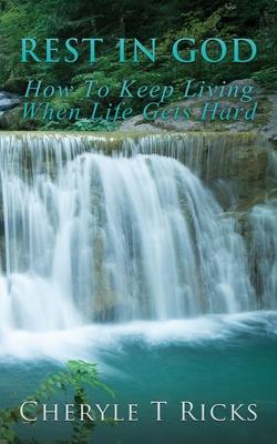 Rest In God: How To Keep Living When Life Gets Hard