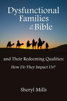 Dysfunctional Families of the Bible and Their Redeeming Qualities: How Do They Impact Us?