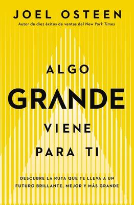 Algo Grande Viene Para Ti: Descubre La Ruta Que Te Lleva a Un Futuro Brillante, Mejor Y Ms Grande