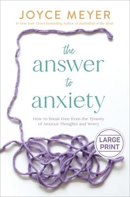 The Answer to Anxiety: How to Break Free from the Tyranny of Anxious Thoughts and Worry