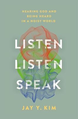 Listen, Listen, Speak: Hearing God and Being Heard in a Noisy World