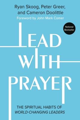 Lead with Prayer: The Spiritual Habits of World-Changing Leaders