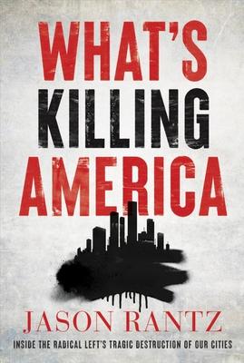 What's Killing America: Inside the Radical Left's Tragic Destruction of Our Cities