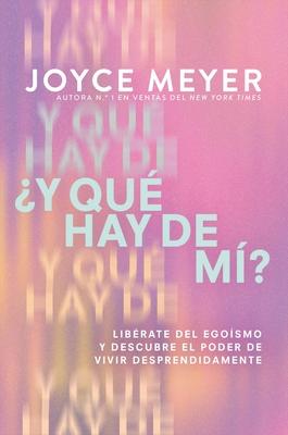 Y Qu Hay de M? (What about Me?): Librate del Egosmo Y Descubre El Poder de Vivir Desprendidamente