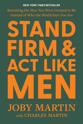 Stand Firm and ACT Like Men: Becoming the Man You Were Created to Be Instead of Who the World Says You Are Subscription