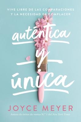 Autntica Y nica: Viva Libre de Las Comparaciones Y La Necesidad de Complacer