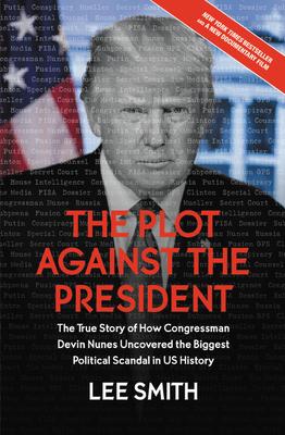 The Plot Against the President: The True Story of How Congressman Devin Nunes Uncovered the Biggest Political Scandal in U.S. History